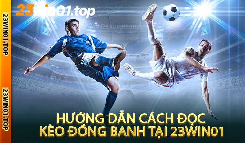 Hướng Dẫn Cách Đọc Kèo Đồng Banh Tại 23Win01